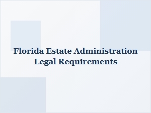 Florida Estate Administration Legal Requirements Basics