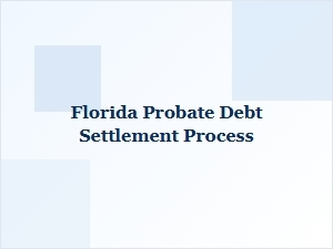 Florida Probate Debt Settlement Process for Estate Management