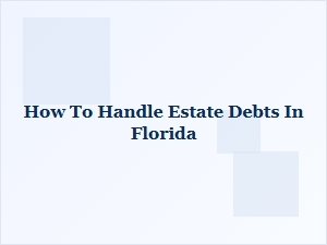 How to Handle Estate Debts in Florida