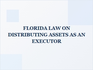 Florida Law on Executor Responsibilities for Distributing Assets