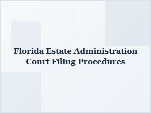 Florida Estate Administration Court Filing Requirements