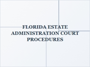 Florida Estate Administration Court Procedures