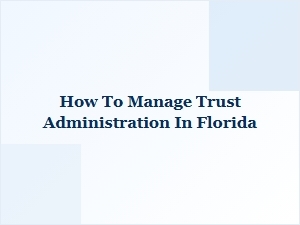 How to Manage Trust Administration in Florida