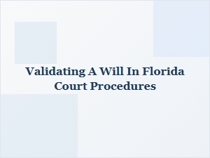 Validating a Will in Florida Court Procedures